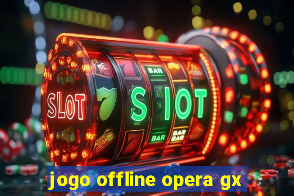 jogo offline opera gx